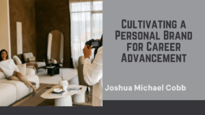Joshua Michael Cobb - Cultivating a Personal Brand for Career Advancement