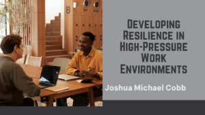 Joshua Michael Cobb - Developing Resilience in High-Pressure Work Environments