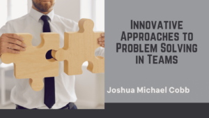 Joshua Michael Cobb - Innovative Approaches to Problem Solving in Teams