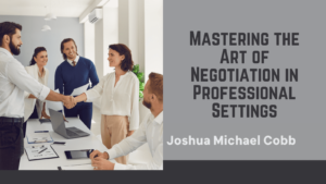 Joshua Michael Cobb - Mastering the Art of Negotiation in Professional Settings