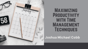 Joshua Michael Cobb - Maximizing Productivity with Time Management Techniques