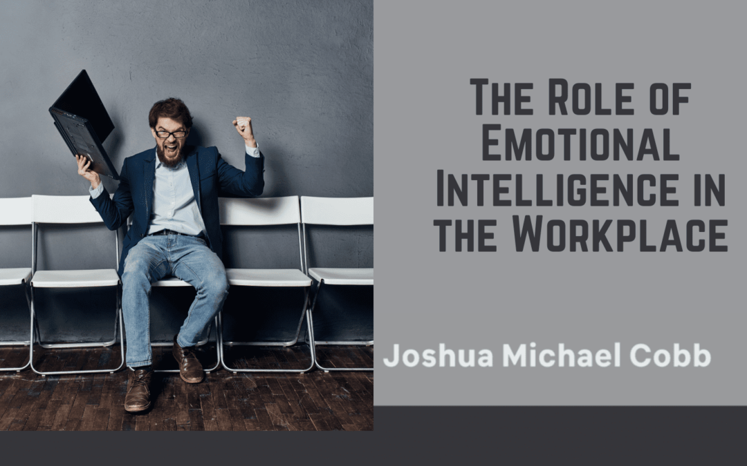 Joshua Michael Cobb - The Role of Emotional Intelligence in the Workplace